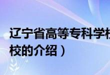 辽宁省高等专科学校（关于辽宁省高等专科学校的介绍）