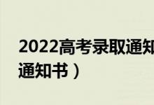 2022高考录取通知书发放时间（几号发录取通知书）