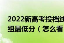 2022新高考投档线是按学校最低分还是专业组最低分（怎么看）