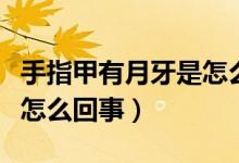 手指甲有月牙是怎么回事儿（手指甲有月牙是怎么回事）