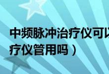 中频脉冲治疗仪可以长期使用吗（中频脉冲治疗仪管用吗）