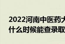 2022河南中医药大学录取时间及查询入口（什么时候能查录取）