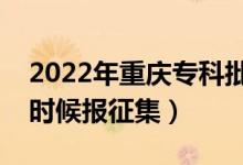 2022年重庆专科批征集志愿填报时间（什么时候报征集）