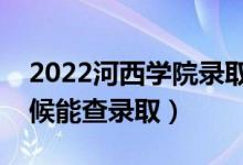 2022河西学院录取时间及查询入口（什么时候能查录取）