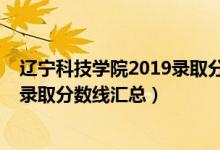 辽宁科技学院2019录取分数线（2019辽宁科技大学各专业录取分数线汇总）