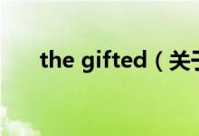 the gifted（关于the gifted的介绍）