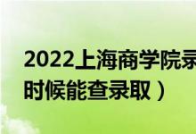 2022上海商学院录取时间及查询入口（什么时候能查录取）