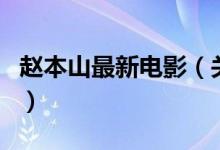 赵本山最新电影（关于赵本山最新电影的介绍）