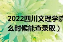 2022四川文理学院录取时间及查询入口（什么时候能查录取）