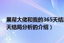 黑帮大佬和我的365天结局分析（关于黑帮大佬和我的365天结局分析的介绍）