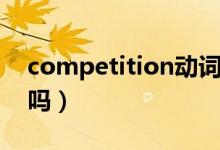 competition动词形式（competition可数吗）