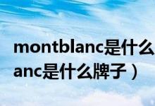 montblanc是什么牌子手表多少钱（montblanc是什么牌子）