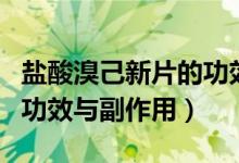 盐酸溴己新片的功效与作用（盐酸溴己新片的功效与副作用）