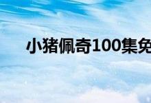 小猪佩奇100集免费（小猪佩奇7评价）