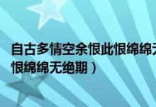 自古多情空余恨此恨绵绵无绝期下一句（自古多情空余恨 此恨绵绵无绝期）