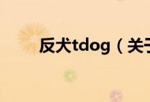 反犬tdog（关于反犬tdog的介绍）