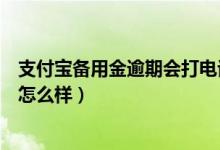 支付宝备用金逾期会打电话给家人吗（支付宝备用金逾期会怎么样）