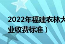 2022年福建农林大学学费多少钱（一年各专业收费标准）