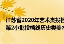 江苏省2020年艺术类投档线（江苏2022艺术类本科提前批第2小批投档线历史类美术）