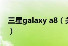 三星galaxy a8（关于三星galaxy a8的介绍）