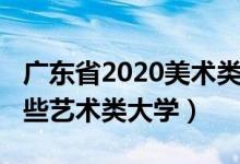 广东省2020美术类的大学（2022年广东有哪些艺术类大学）