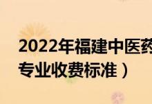 2022年福建中医药大学学费多少钱（一年各专业收费标准）