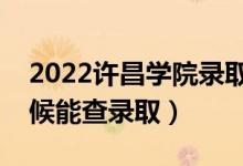 2022许昌学院录取时间及查询入口（什么时候能查录取）