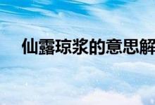 仙露琼浆的意思解释（仙露琼浆的意思）