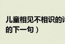 儿童相见不相识的诗人是谁（儿童相见不相识的下一句）