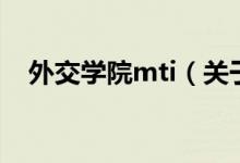 外交学院mti（关于外交学院mti的介绍）