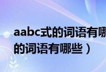 aabc式的词语有哪些二年级上册（AABC式的词语有哪些）