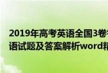 2019年高考英语全国3卷答案及解析（2019全国3卷高考英语试题及答案解析word精校版）