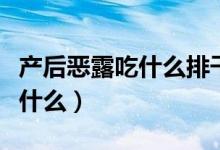 产后恶露吃什么排干净促进宫缩（产后恶露是什么）