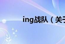 ing战队（关于ing战队的介绍）