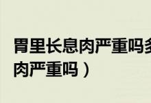 胃里长息肉严重吗多大应该做手术（胃里长息肉严重吗）