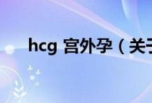 hcg 宫外孕（关于hcg 宫外孕的介绍）